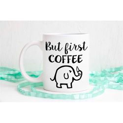 but first coffee mug, elephant mug, unique mug, cute mug, coffee cup, adorable mug, unique mugs