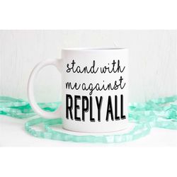 Stand against reply all, gift for boss, coworker gift, Funny coffee mug, unique coffee mug, funny mugs, reply all, sarca