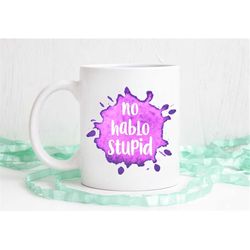 no hablo stupid, funny coffee mug, coffee mug, coffee cup, unique coffee mug, dishwasher safe mug