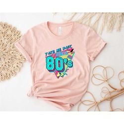 take me back to the 80s shirt,vintage 80s shirt,retro comfort 80s shirt,1980 retro old days shirt,missing old days,80s t