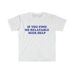 if you find me relatable seek help 2000s style tee
