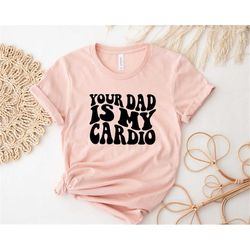 Your Dad Is My Cardio, Funny Mama Shirt, Happy Mother's Day Shirt, Cool Mama Shirt, Funny Father Humor Shirt, Gift For H