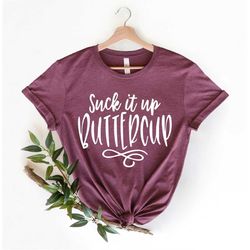 suck it up buttercup shirt, women's funny tshirts, funny gym shirt, women's tshirtif sarcastic shirt, sarcastic shirt,