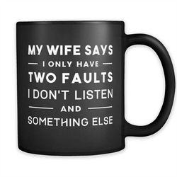 my wife says i only have two faults mug, funny husband mug, husband gift, anniversary gift, anniversary mug, wedding gif