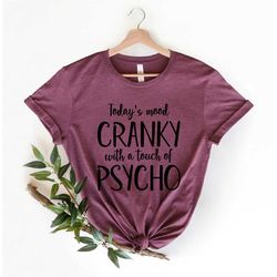 today's mood cranky with a touch of psycho shirt, funny sarcastic sassy shirt gift, offensive inappropriate girl gang fe