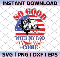 So Good With My Rod I Make SVG, Fish svg, USA Flag Svg, Independence Day, 4th of July Svg Bundle, Patriotic Svg