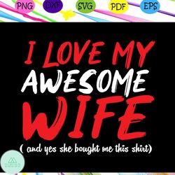 i love my awesome wife, wife, wife svg, husband gift, wife life, gift for wife, funny husband, perfect wife, best wife e