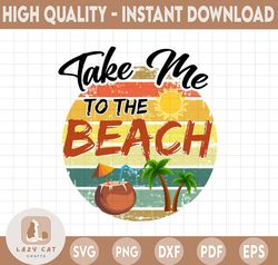 Take Me To The Beach - Summer PNG for Sublimation. Retro Sunset PNG Tropical Family Vacation Shirt Mug Tumbler Png Desig