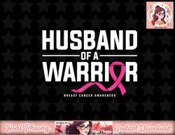 Husband Of A Warrior Breast Cancer Awareness png, instant download