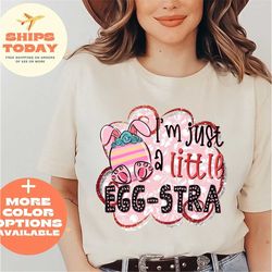 I'm a Little Eggstra Shirt, Funny Easter Bunny Shirt, Easter Egg Shirt, Easter Day Gft Shrt, Cute Easter Shirt, Easter D