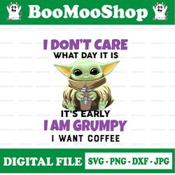 i dont care what day it is it's early i'm grumpy i want coffee png, baby yoda png, sublimation ready