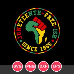 juneteenth free ish since 1865 svg, juneteenth svg, black history svg, png dxf eps file