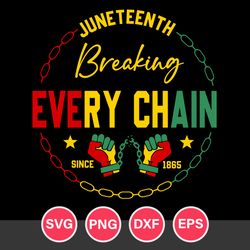 juneteenth breaking every chain since 1865 svg, juneteenth svg, black history svg, png dxf eps file