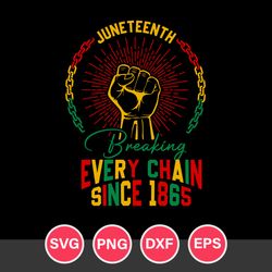 breaking every chain since 1865 svg, juneteenth svg, black history svg, african american svg, png dxf eps file