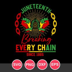 breaking every chain since 1865 svg, juneteenth svg, african american svg, black history svg, png dxf eps file