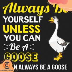 always be yourself unless you can be a goose svg,