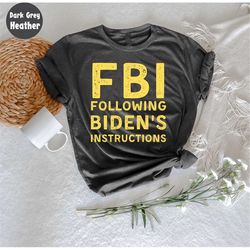 fbi following biden's instructions t-shirt, funny political t-shirt, republican gifts, fourth of july, anti biden t-shir