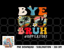 bye bruh teacher happy last day of school hello summer funny png, digital download copy