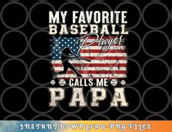 mens my favorite baseball player calls me papa american flag png, digital download copy