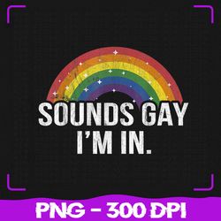 sounds gay i'm in with rainbow png, flag for pride month lgbt png, lgbt png, sublimation, png files, sublimation png