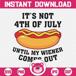 funny hotdog it's not 4th of july until my wiener comes out svg, until my wiener comes out svg, independence day, digita