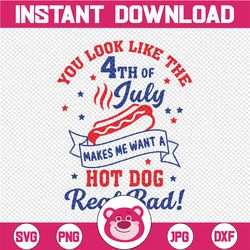you look like the 4th of july, makes me want a hot dog real bad svg, independence day svg, hot dog lover png, instant do
