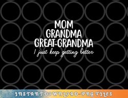 mom grandma great grandma i keep getting better mom gifts png, digital download copy