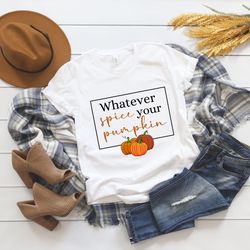 whatever spice your pumpkin tee, pumpkin spice tee