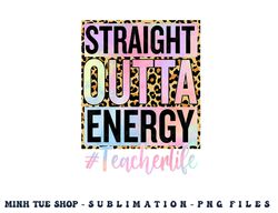paraprofessional straight outta energy teacher life gifts png, digital download copy
