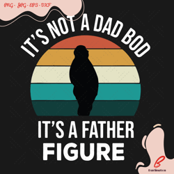 its not a dad bod its a father figure svg, fathers