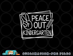 peace out kindergarten last day of school summer break png, digital download copy