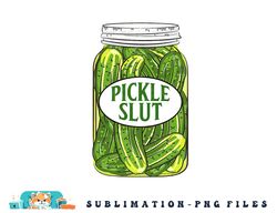 pickle slut a girl who loves pickles canning food quote png, digital download copy