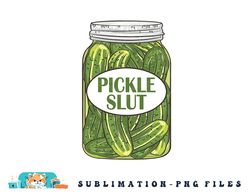 pickle slut who loves pickles apaprel png, digital download copy