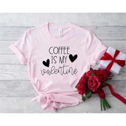 Coffee Is My Valentine Shirt, Coffee Lovers Shirt, Funny Valentine's Shirt, Valentine's Day Shirt, Funny Coffee Shirt, G