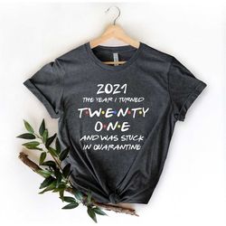 2021 the year i turned twenty one shirt, 21st birthday shirt, quarantine birthday shirt, 21st birthday gift, 21st birthd