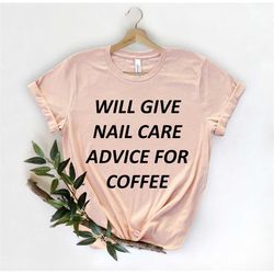 will give nail care advice for coffee, nail artist shirt, cosmetologist shirt, manicure shirt, nail artist gift, nail te