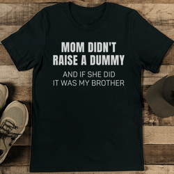 mom didn't raise a dummy tee