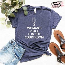 law student gift, attorney shirt, lawyer shirt, law student shirt, a woman's place is in the courtroom, law school gradu