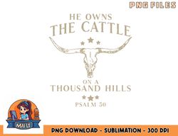 He Owns The Cattle On A Thousand Hills Psalm 50 png, digital download copy