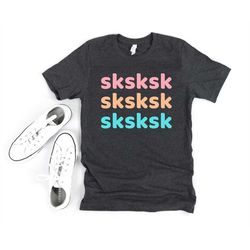 sksksk shirt - vsco girl  - cute girl shirt - tik tok girl - fun graphic - sassy tee - funny shirt - aesthetic clothing