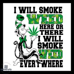 i will smoke weed here or there svg, weed svg, dr seuss weed svg, dr seuss svg