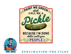 paint me green and call me a pickle png, digital download copy