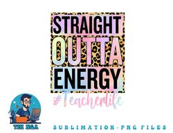 paraprofessional straight outta energy teacher life gifts png, digital download copy