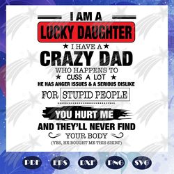 i am a lucky daughter i have a crazy dad, dad svg, dad gift, dad life, fathers day, father gift, father shirt, best dad