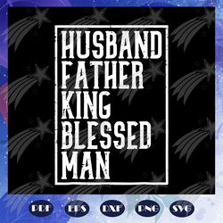 husband father king blessed man svg, husband svg, fathers day svg, fathers day gift, daddy svg,daddy life svg, gift for