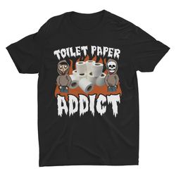 toilet paper addict, meme shirt, funny shirt, sarcastic