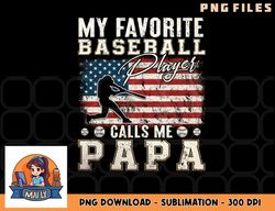 mens my favorite baseball player calls me papa american flag png, digital download copy