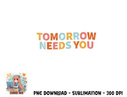 mental health quote tomorrow needs you png, digital download copy