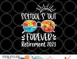 school s out forever retired teacher retirement 2023 png, digital download copy