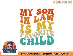 My Son In Law Is My Favorite Child Funny Family Humor Retro png, digital download copy